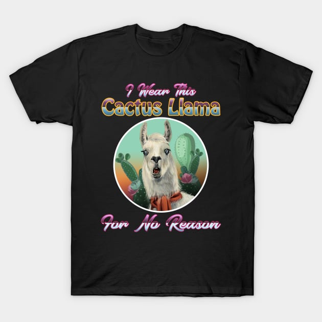 I Wear This Cactus Llama For No Reason T-Shirt by Jay Diloy